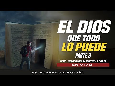 El Dios que todo lo Puede PARTE 2  Conociendo al Dios de la Biblia- Ps. NORMAN GUANOTUÑA