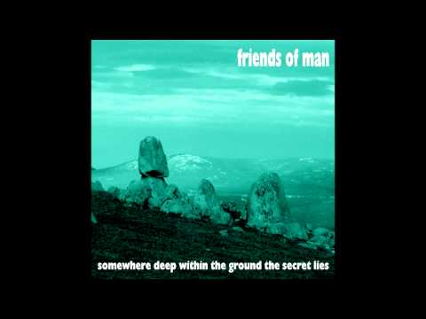 Friends of Man - Somewhere Deep Within The Ground The Secret Lies