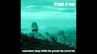 Friends of Man - Somewhere Deep Within The Ground The Secret Lies