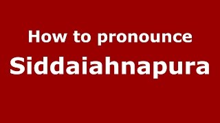 How to pronounce Siddaiahnapura