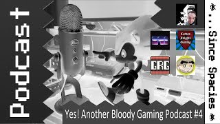 Yes! Another Bloody Gaming Podcast #4