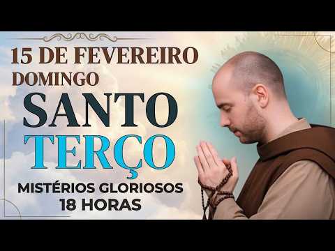TERÇO DE HOJE - 15/02/2026 - DOMINGO: MISTÉRIOS GLORIOSOS - 18 HORAS
