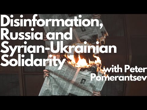 Disinformation, Russia and Syrian-Ukrainian Solidarity (with Peter Pomerantsev)