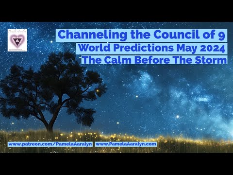 Channeling the Galactic Council of 9- The Calm Before the Storm- World Predictions May 2024
