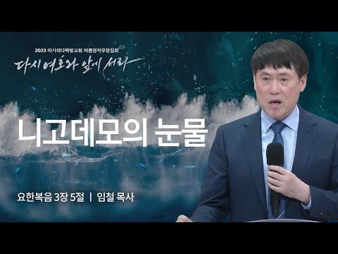 [임철 목사] 니고데모의 눈물 | 마가의다락방교회 2023 여름영적무장집회 | 2023.08....
