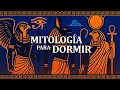 Toda La Mitología Egipcia Explicada Mitología Para Dormir