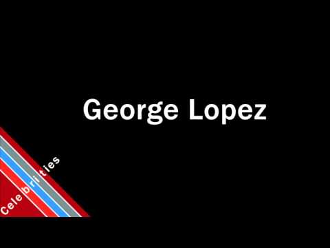 How to Pronounce George Lopez