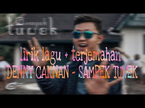 LIRIK LAGU & TERJEMAHAN SAMPEK TUWEK-DENNY CAKNAN