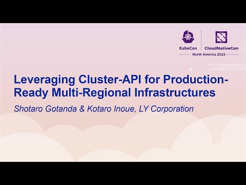 Leveraging Cluster-API for Production-Ready Multi-Regional Infrast... Shotaro Gotanda & Kotaro Inoue