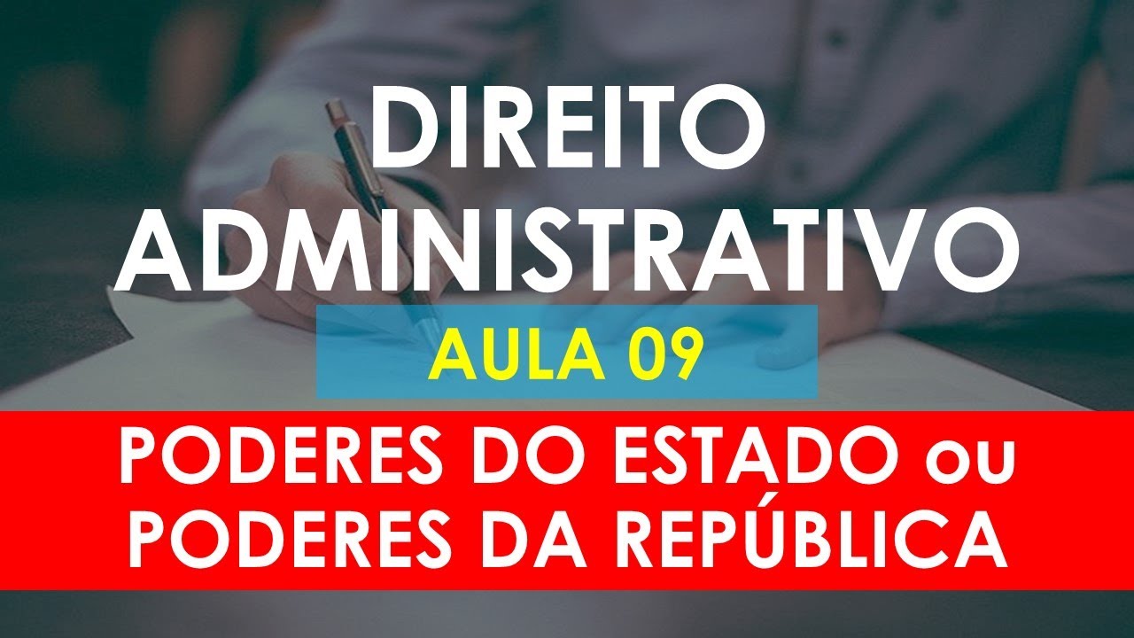 Aula 09 - Direito Administrativo - Poderes do Estado ou Poderes da República