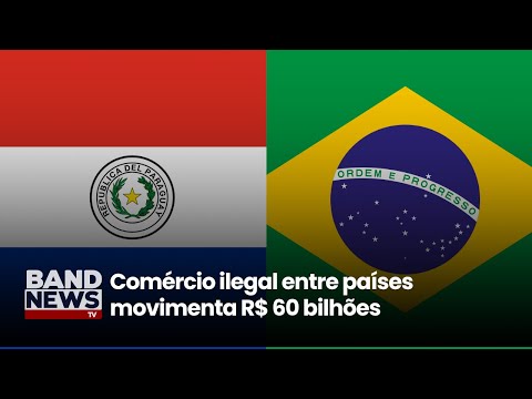 Comércio ilegal entre Brasil e Paraguai movimenta R$ 60 bilhões