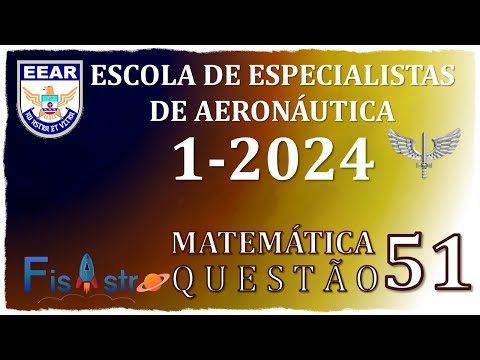 EEAR - QUESTÃO 51 - MATEMÁTICA - PROVA DA ESCOLA DE ESPECIALISTA DE AERONÁUTICA 1/2024 (CÓDIGO 02)