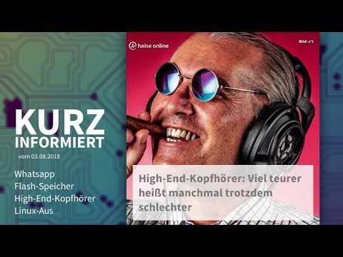 Kurz informiert vom 03.08.2018: Whatsapp, Flash-Speicher, High-End-Kopfhörer, Linux-Aus