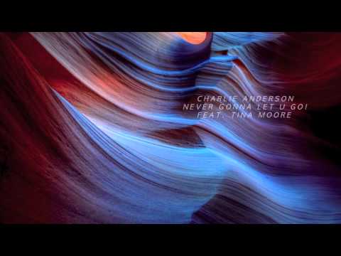 Charlie Anderson - Never Gonna Let U Go! (Feat. Tina Moore)