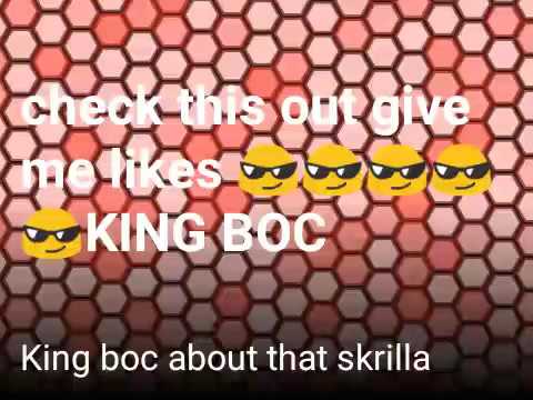 King boc: bout that skrilla🎤🎤🎤