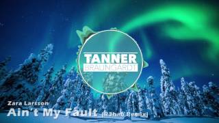 Zara Larsson - Aint My Fault (R3hab Remix) (Tanner Braungardt Outro 2017)