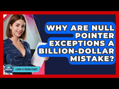 Why Are Null Pointer Exceptions A Billion-dollar Mistake? - Learn To Troubleshoot