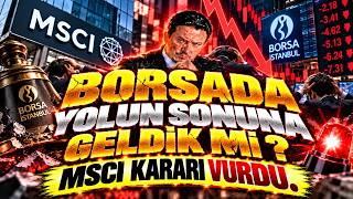 ACİL! BORSADA YOLUN SONUNA GELDİK Mİ ? MSCİ KARARI VURDU