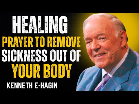 HEALING PRAYER TO REMOVE SICKNESS OUT OF YOUR BODY | KENNETH E HAGIN Motivation Speech