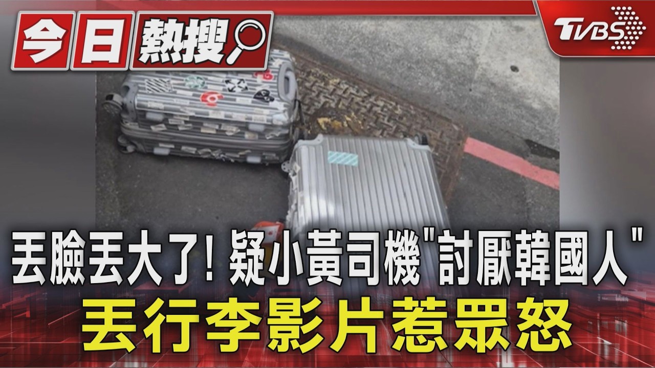 丟臉丟大了! 疑小黃司機「討厭韓國人」丟行李影片惹眾怒