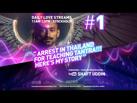 Shaft Uddin Love Stream #1 - I got arrest in Thailand for teaching Tantra!!! Here's my story.