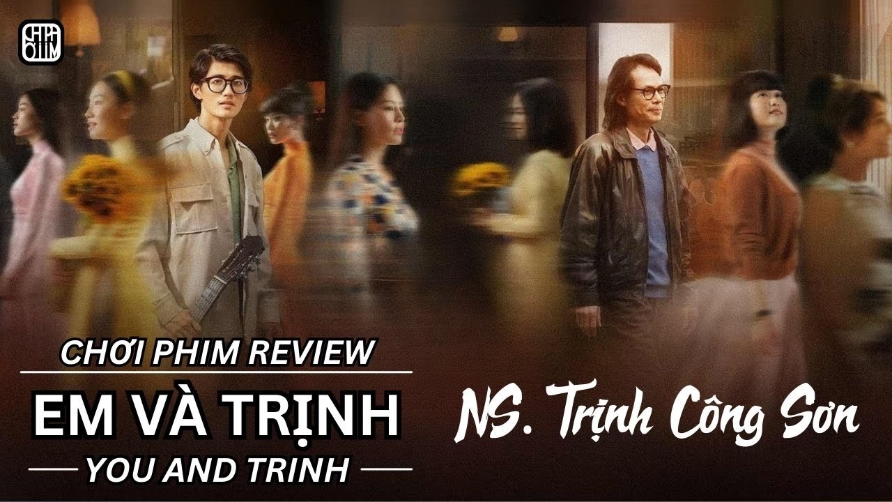 REVIEW PHIM: EM VÀ TRỊNH - CÂU CHUYỆN NS. TRỊNH CÔNG SƠN - PHIM CHIẾU RẠP VIỆT NAM