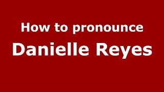 How to pronounce Danielle Reyes