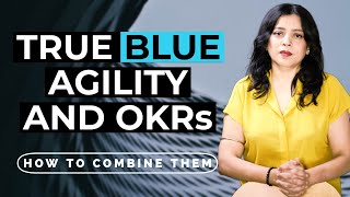 True Blue Agility and OKRs (How to combine them)