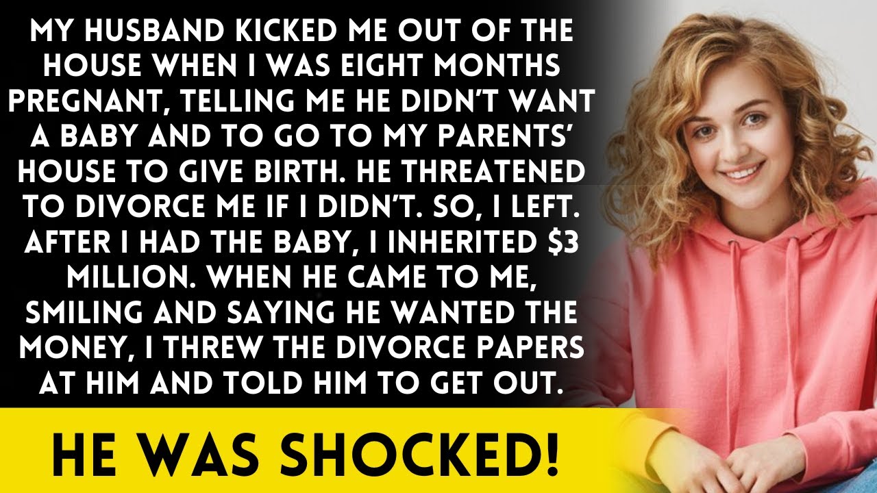 My husband kicked me out when I was 8 months pregnant, saying he didn't want a baby. Then I got $3M!