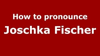 How to pronounce Joschka Fischer