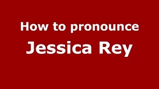 How to pronounce Jessica Rey