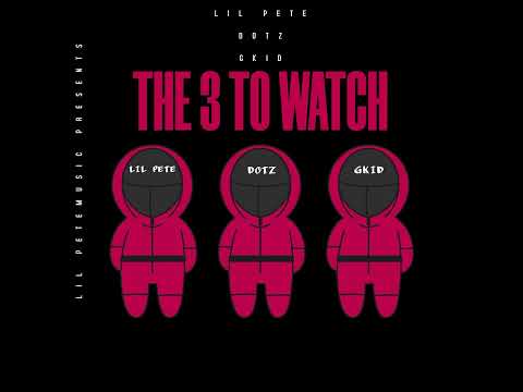 Lil Pete X Dotz X GKID - The 3 To Watch (Audio)