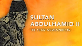 The Yildiz Assassination Attempt (1905) - Sultan Abdulhamid II