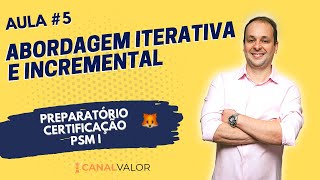 ABORDAGEM ITERATIVA E INCREMENTAL | AULA #5 | PREPARATÓRIO PARA CERTIFICAÇÃO PSM I