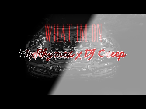 MixRhymez Ft DJ Creep "What Im On" (Prod By MixRhymez)