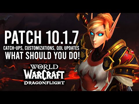 Everything You Should Do With The Release Of Patch 10.1.7 Of Dragonflight!