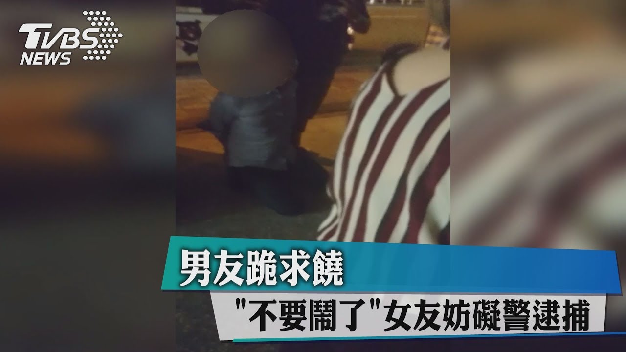 不要鬧了!女友妨礙警逮捕 男友跪求饒