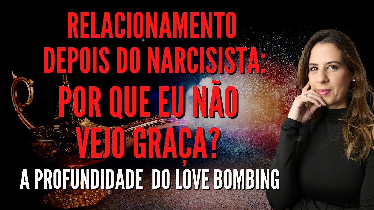 RELACIONAMENTO DEPOIS DO NARCISISTA:POR QUE EU NÃO VEJO GRAÇA? - A profundidade do LOVE BOMBING