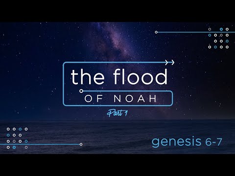 Genesis 6-7 - The Flood of Noah (Part 1)
