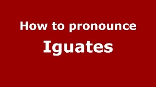 How to pronounce Iguates
