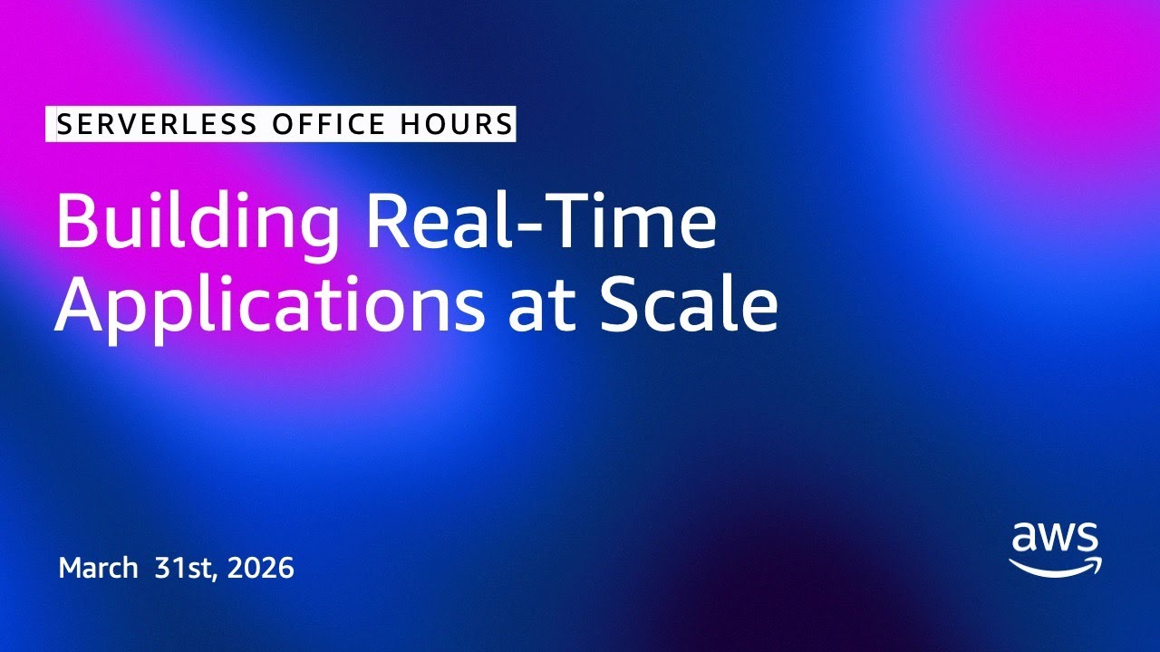 Building Real-Time Applications at Scale | Serverless Office Hours