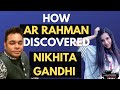 The REAL Story on How AR RAHMAN Discovered Nikhita Gandhi | EXCLUSIVE INTERVIEW