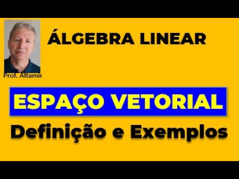 ESPAÇOS VETORIAIS - Definição de Espaço Vetorial V sobre um Corpo K