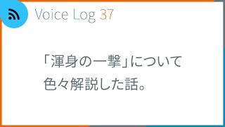 「渾身の一撃」について色々解説した話。Voice Log 37（2022年9月号）
