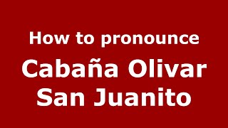 How to pronounce Cabaña Olivar San Juanito