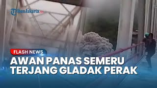 MENCEKAM! Semeru Erupsi Dahsyat, Awan Panas Bergerak 13 Km hingga Terjang Jembatan Gladak Perak