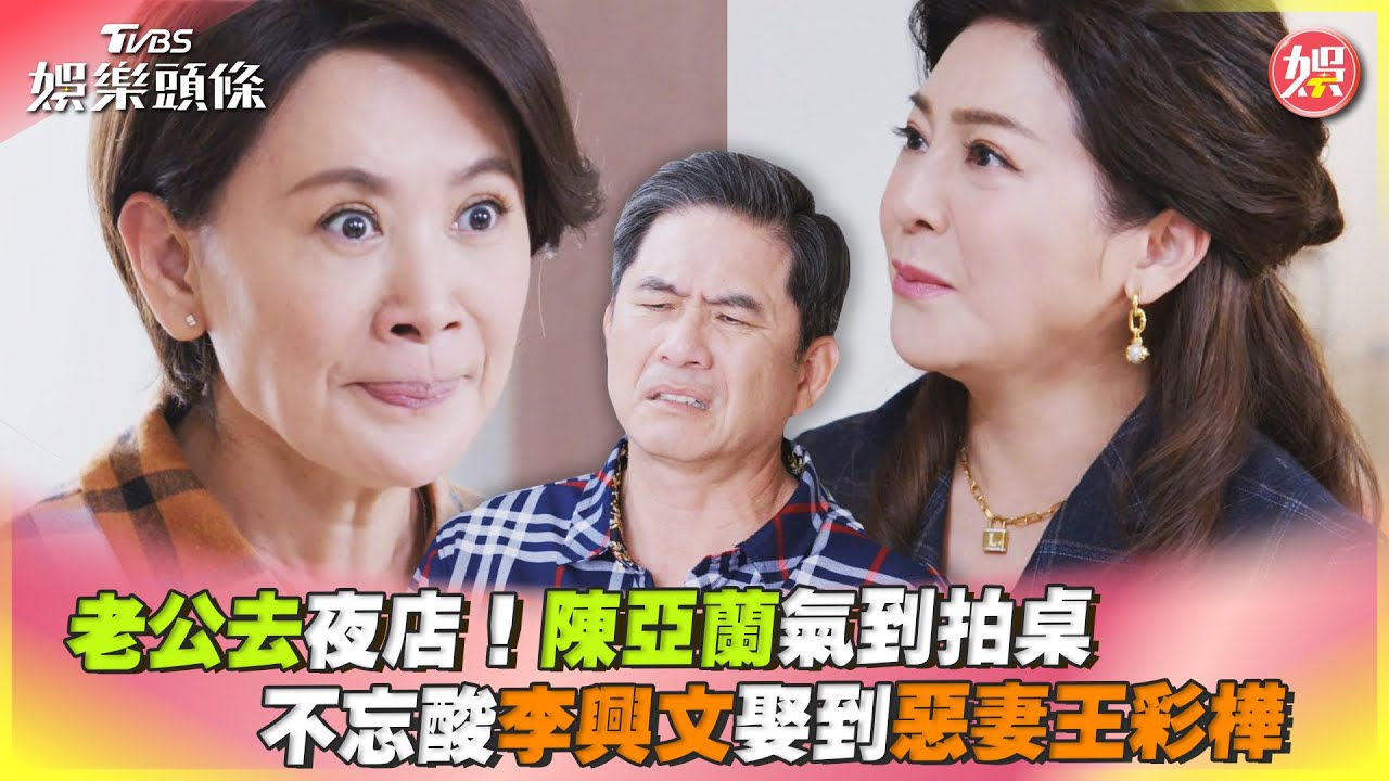 影音／老公去夜店！陳亞蘭氣到拍桌　不忘酸王彩樺是惡妻