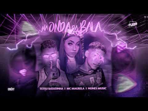 NUNES NUSIC TETEU BATATINHA MC MAGRELA - NA ONDA DA BALA