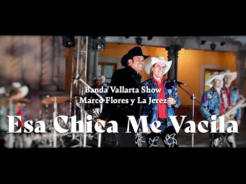 Banda Vallarta Show & Marco Flores y La Jerez - Esa Chica Me Vacila (En Vivo)