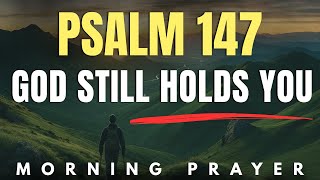 Psalm 147: God Will Heal Your Heart Today | Psalm 147 Morning Prayer